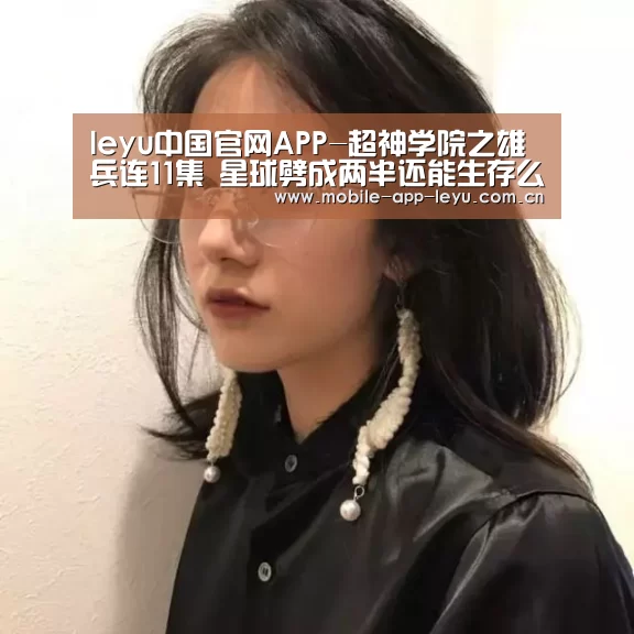 leyu中国官网APP-超神学院之雄兵连11集 星球劈成两半还能生存么(图1) 乐鱼app