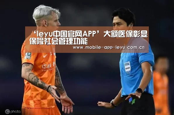 ‘leyu中国官网APP’大额医保彰显保险社会管理功能(图2) 乐鱼app
